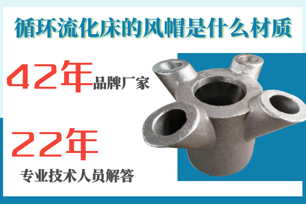 循环流化床的风帽是什么材质 循环流化床的风帽是什么材质