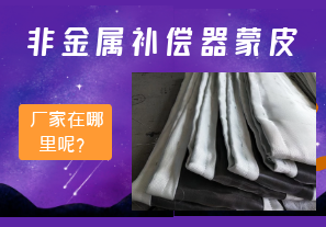非金属补偿器蒙皮厂家在哪里呢? 非金属补偿器蒙皮厂家在哪里呢?