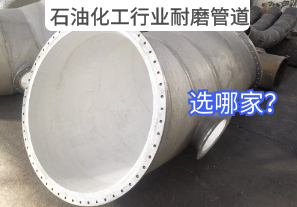 石油化工行业耐磨管道选哪家? 石油化工行业耐磨管道选哪家?