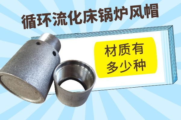 循环流化床锅炉风帽材质 循环流化床锅炉风帽材质