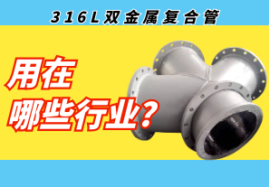 316L双金属复合管用在哪些行业? 316L双金属复合管用在哪些行业?