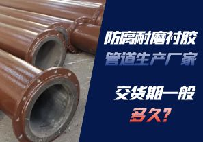 防腐耐磨衬胶管道生产厂家的交货期一般多久呢? 防腐耐磨衬胶管道生产厂家的交货期一般多久呢?