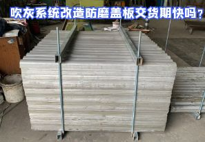 吹灰系统改造防磨盖板交货期快吗? 吹灰系统改造防磨盖板交货期快吗?