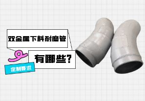 双金属下料耐磨管厂家定制要求有哪些? 双金属下料耐磨管厂家定制要求有哪些?