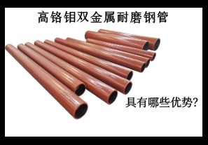 高铬钼双金属耐磨钢管具有哪些优势? 高铬钼双金属耐磨钢管具有哪些优势?