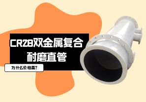 CR28双金属复合耐磨直管为什么价格高? CR28双金属复合耐磨直管为什么价格高?