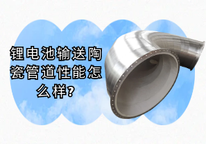 锂电池输送陶瓷管道性能怎么样?[江河]